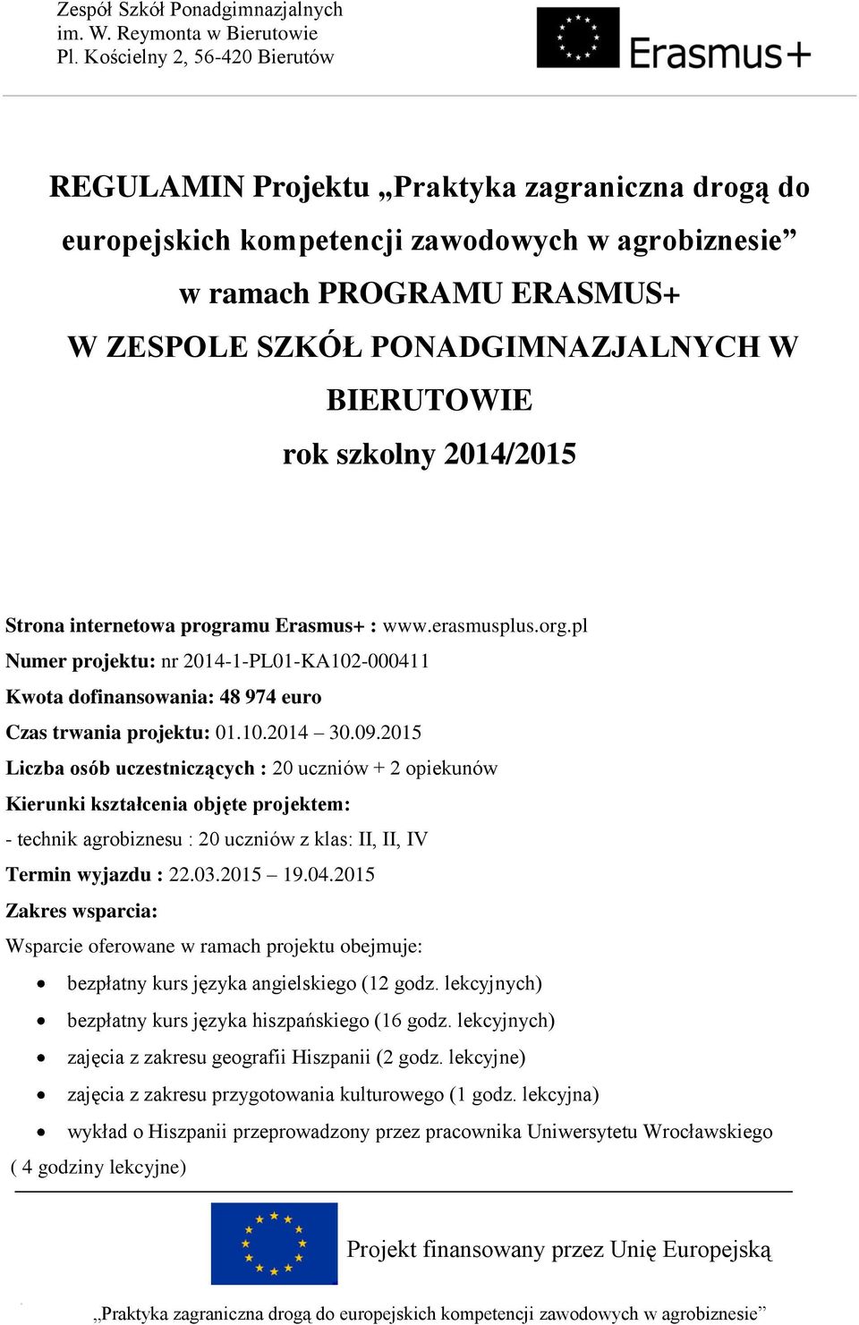 2015 Liczba osób uczestniczących : 20 uczniów + 2 opiekunów Kierunki kształcenia objęte projektem: - technik agrobiznesu : 20 uczniów z klas: II, II, IV Termin wyjazdu : 22.03.2015 19.04.