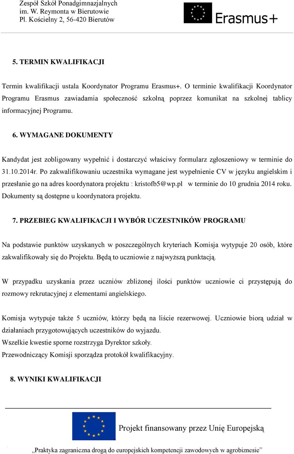 WYMAGANE DOKUMENTY Kandydat jest zobligowany wypełnić i dostarczyć właściwy formularz zgłoszeniowy w terminie do 31.10.2014r.