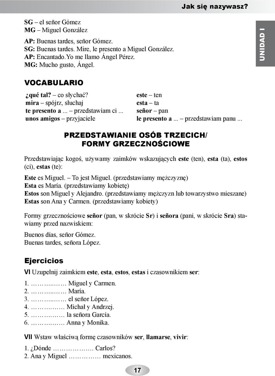 .. PRZEDSTAWIANIE OSÓB TRZECICH/ FORMY GRZECZNOŚCIOWE Przedstawiając kogoś, używamy zaimków wskazujących este (ten), esta (ta), estos (ci), estas (te): Este es Miguel. To jest Miguel.