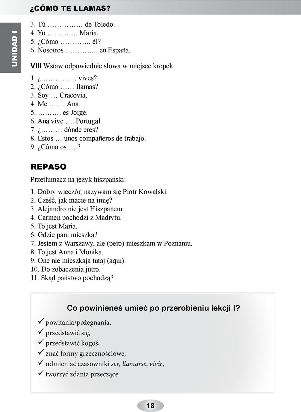 Cześć, jak macie na imię? 3. Alejandro nie jest Hiszpanem. 4. Carmen pochodzi z Madrytu. 5. To jest Maria. 6. Gdzie pani mieszka? 7. Jestem z Warszawy, ale (pero) mieszkam w Poznaniu. 8.