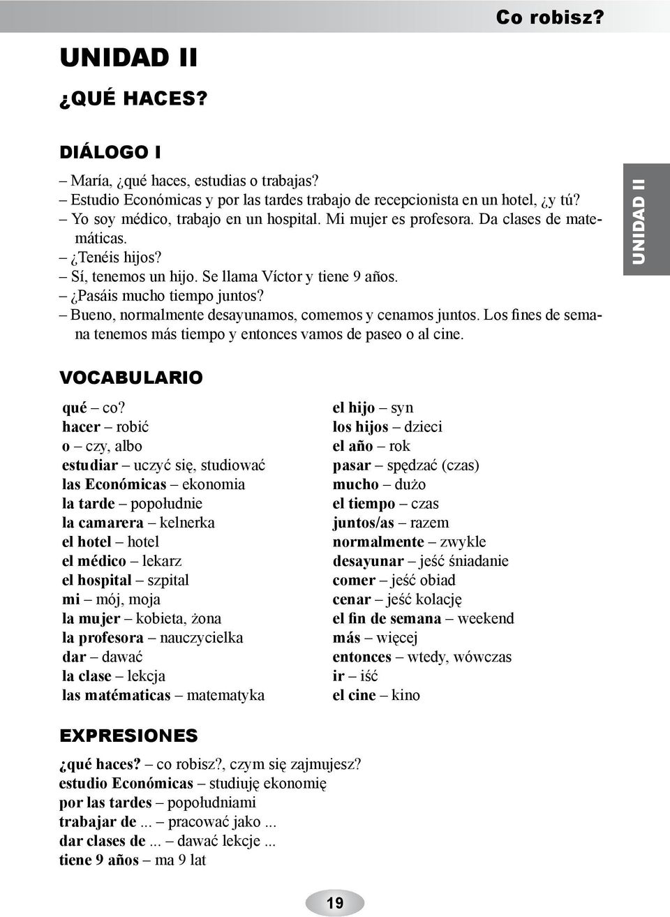 Bueno, normalmente desayunamos, comemos y cenamos juntos. Los fines de semana tenemos más tiempo y entonces vamos de paseo o al cine. I VOCABULARIO qué co?