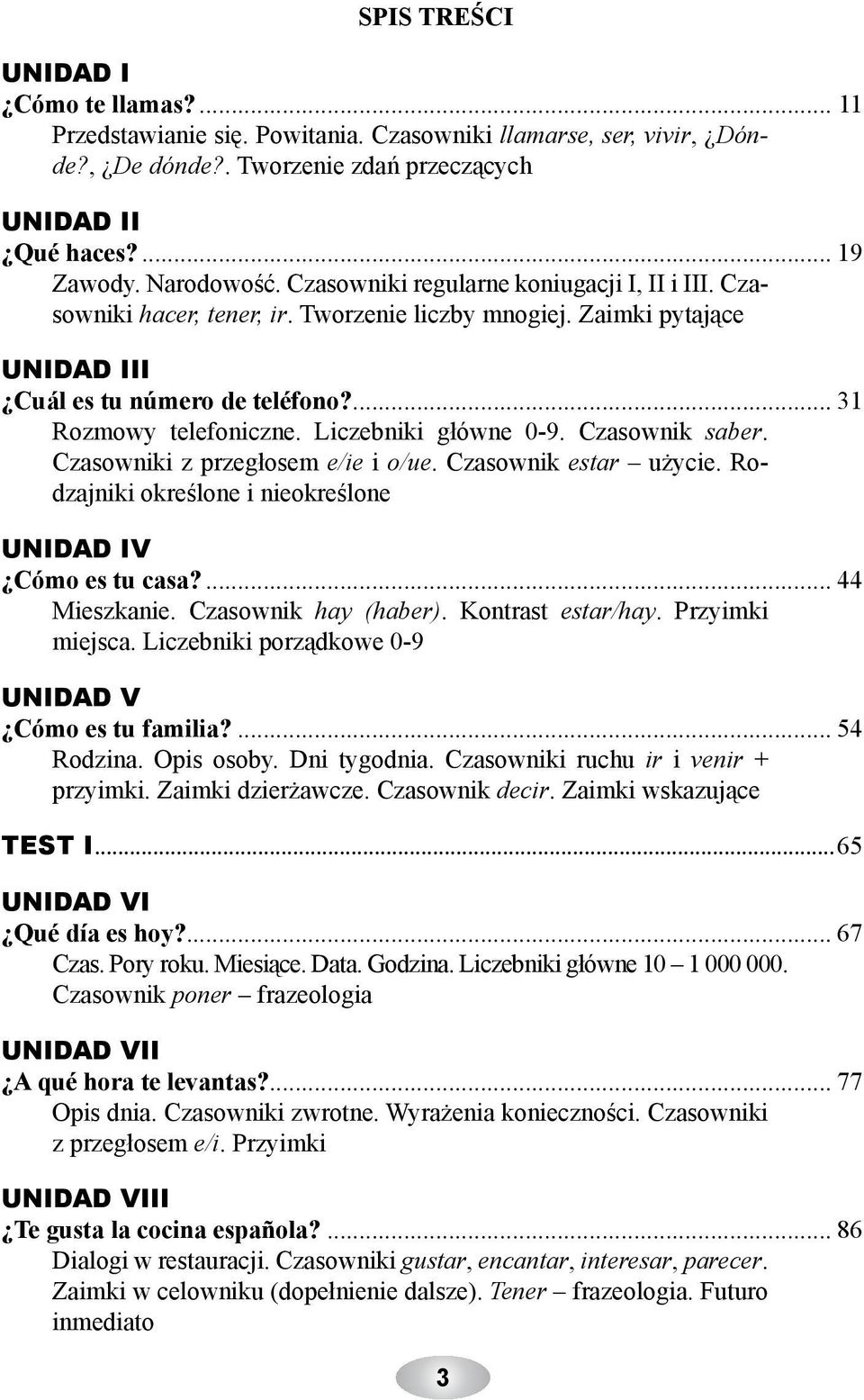 Czasownik saber. Czasowniki z przegłosem e/ie i o/ue. Czasownik estar użycie. Rodzajniki określone i nieokreślone V Cómo es tu casa?... 44 Mieszkanie. Czasownik hay (haber). Kontrast estar/hay.