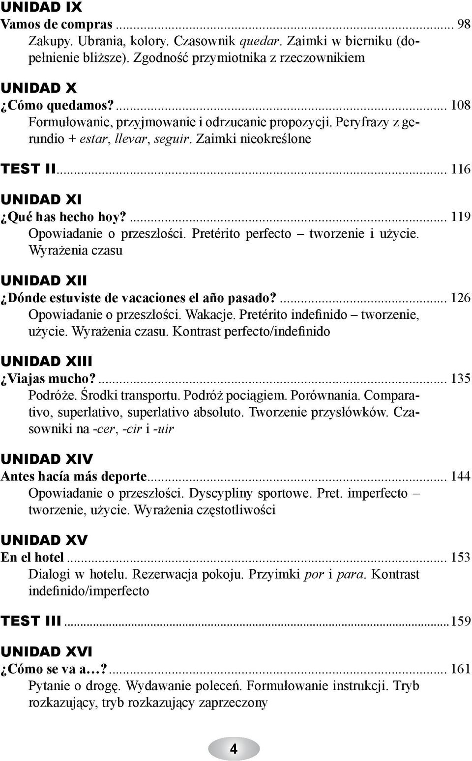 Pretérito perfecto tworzenie i użycie. Wyrażenia czasu UNIDAD XII Dónde estuviste de vacaciones el año pasado?... 126 Opowiadanie o przeszłości. Wakacje. Pretérito indefinido tworzenie, użycie.