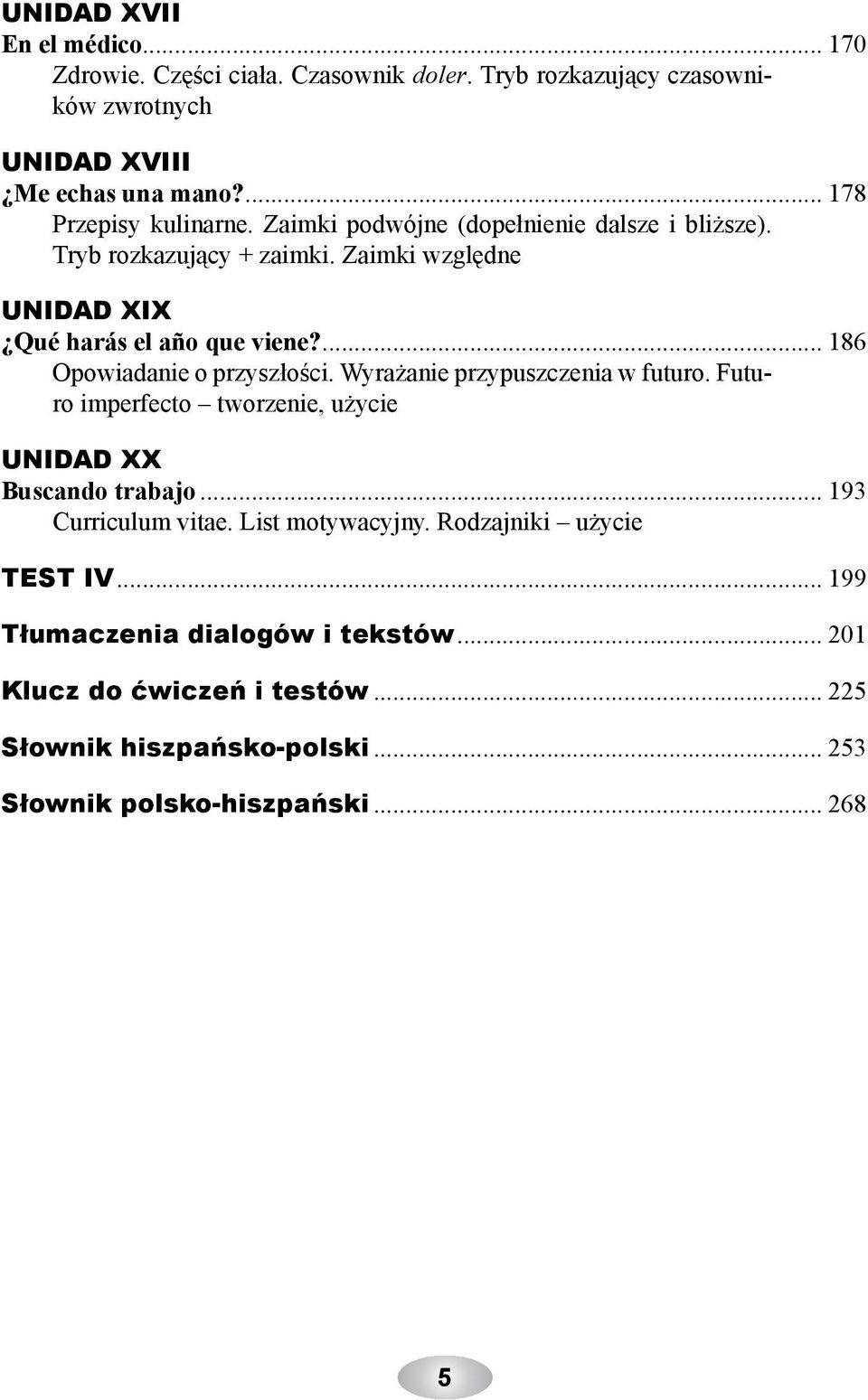 ... 186 Opowiadanie o przyszłości. Wyrażanie przypuszczenia w futuro. Futuro imperfecto tworzenie, użycie UNIDAD XX Buscando trabajo... 193 Curriculum vitae.