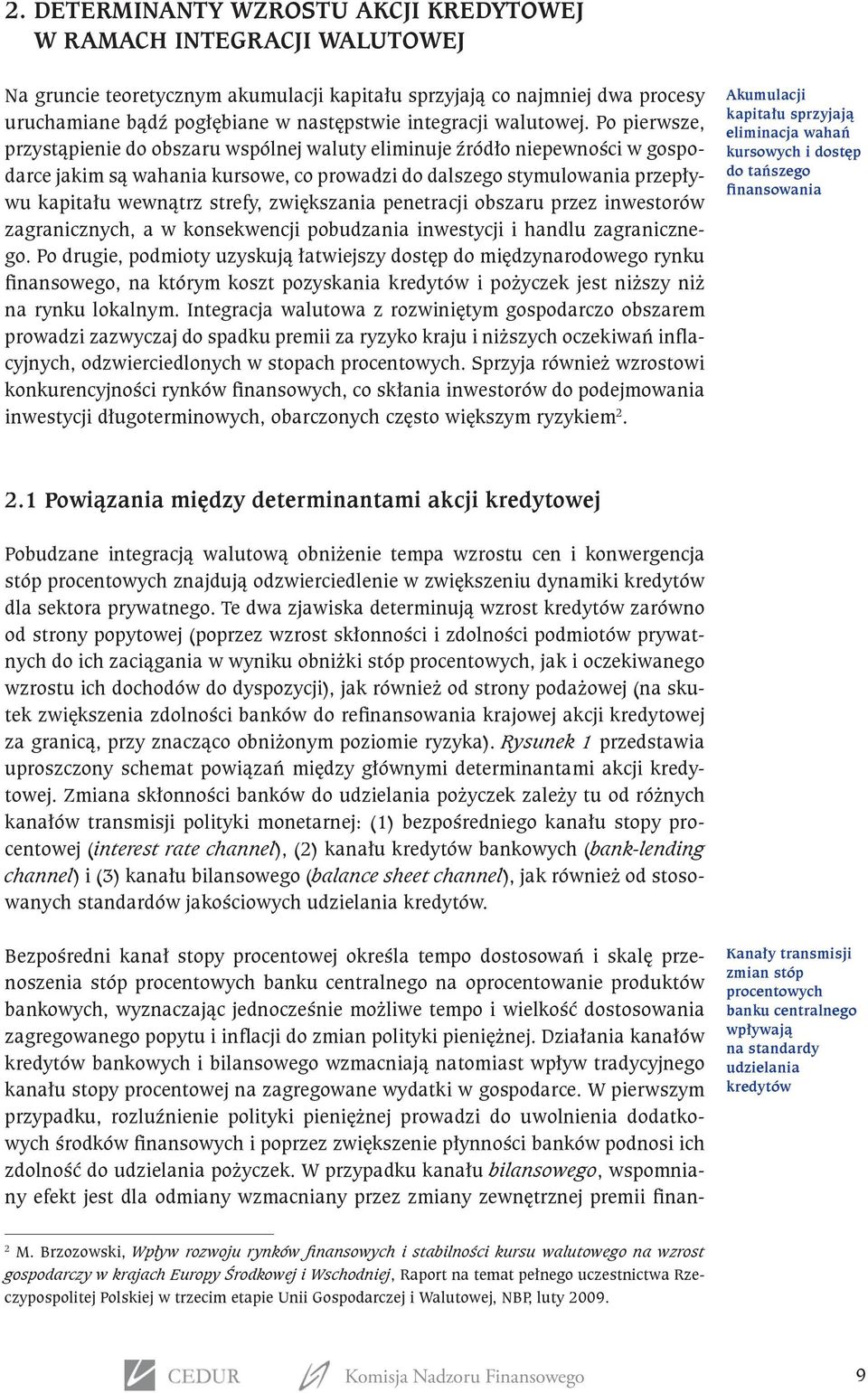 Po pierwsze, przystąpienie do obszaru wspólnej waluty eliminuje źródło niepewności w gospodarce jakim są wahania kursowe, co prowadzi do dalszego stymulowania przepływu kapitału wewnątrz strefy,