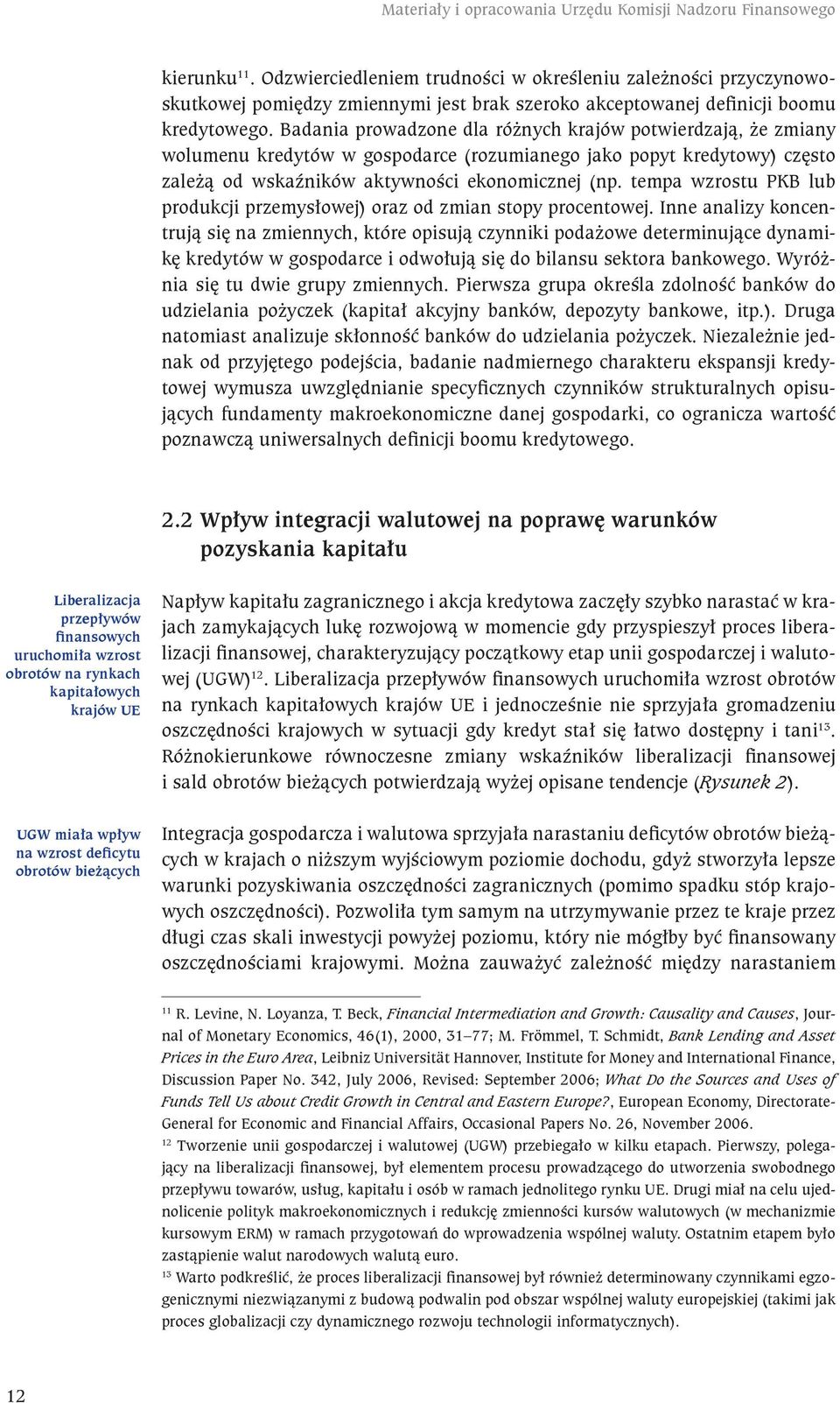 Badania prowadzone dla różnych krajów potwierdzają, że zmiany wolumenu kredytów w gospodarce (rozumianego jako popyt kredytowy) często zależą od wskaźników aktywności ekonomicznej (np.
