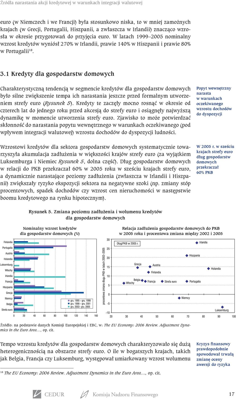 1 Kredyty dla gospodarstw domowych Charakterystyczną tendencją w segmencie kredytów dla gospodarstw domowych było silne zwiększenie tempa ich narastania jeszcze przed formalnym utworzeniem strefy