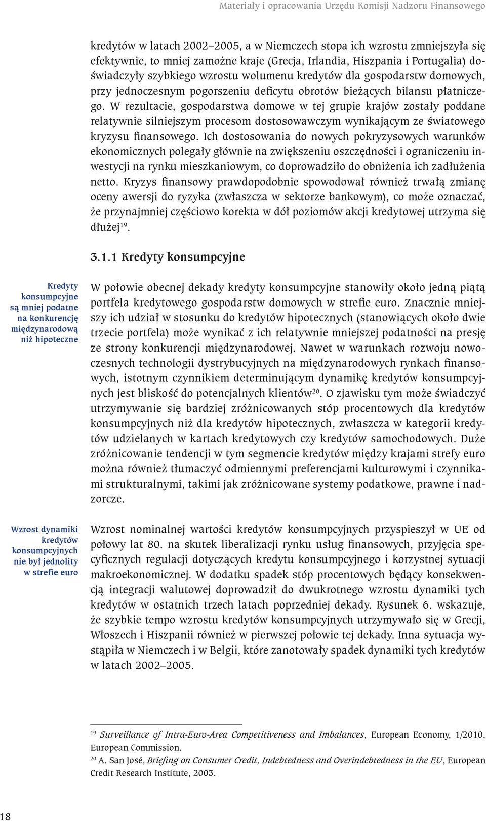 W rezultacie, gospodarstwa domowe w tej grupie krajów zostały poddane relatywnie silniejszym procesom dostosowawczym wynikającym ze światowego kryzysu finansowego.