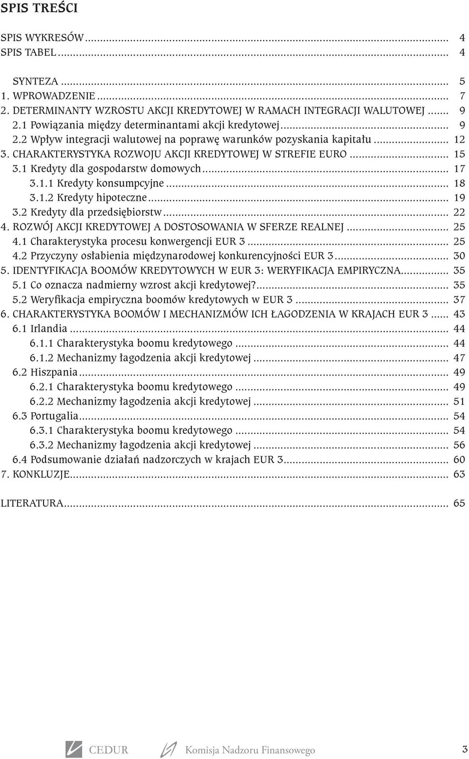 1 Kredyty dla gospodarstw domowych... 17 3.1.1 Kredyty konsumpcyjne... 18 3.1.2 Kredyty hipoteczne... 19 3.2 Kredyty dla przedsiębiorstw... 22 4.