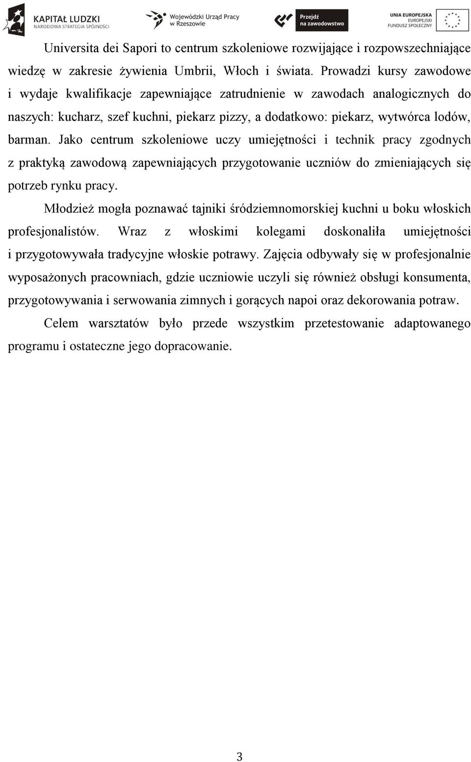 Jako centrum szkoleniowe uczy umiejętności i technik pracy zgodnych z praktyką zawodową zapewniających przygotowanie uczniów do zmieniających się potrzeb rynku pracy.