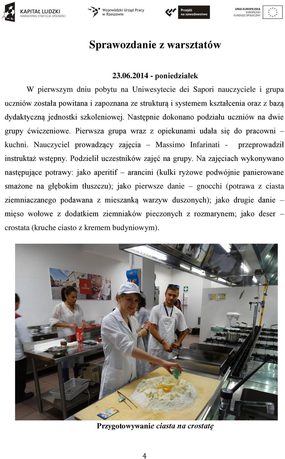 szkoleniowej. Następnie dokonano podziału uczniów na dwie grupy ćwiczeniowe. Pierwsza grupa wraz z opiekunami udała się do pracowni kuchni.
