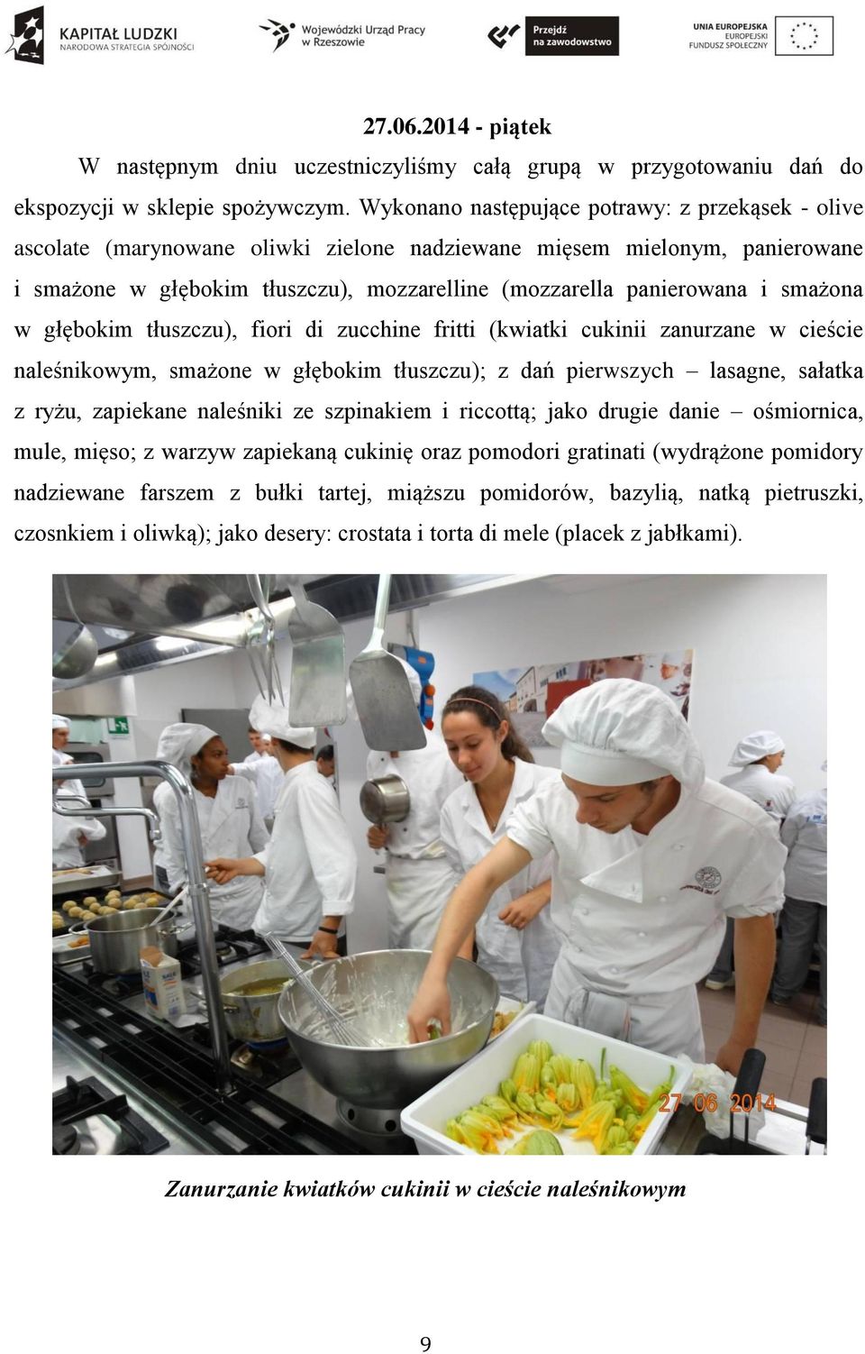 smażona w głębokim tłuszczu), fiori di zucchine fritti (kwiatki cukinii zanurzane w cieście naleśnikowym, smażone w głębokim tłuszczu); z dań pierwszych lasagne, sałatka z ryżu, zapiekane naleśniki