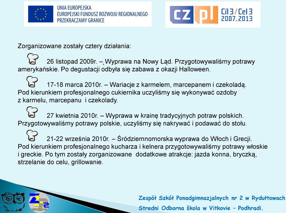 27 kwietnia 2010r. Wyprawa w krainę tradycyjnych potraw polskich. Przygotowywaliśmy potrawy polskie, uczyliśmy się nakrywać i podawać do stołu. 21-22 września 2010r.