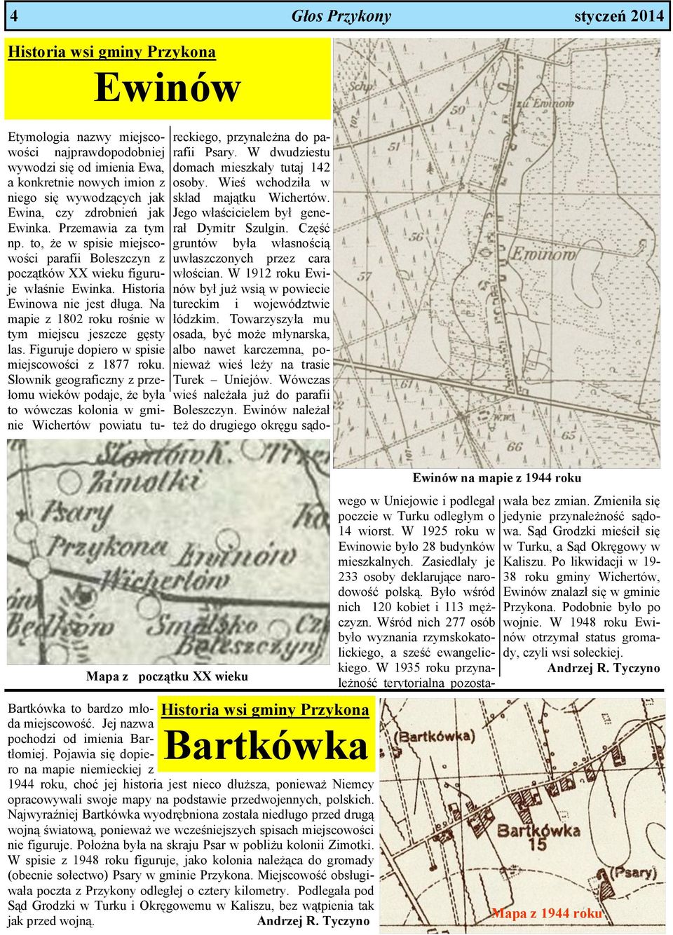 Na mapie z 1802 roku rośnie w tym miejscu jeszcze gęsty las. Figuruje dopiero w spisie miejscowości z 1877 roku.