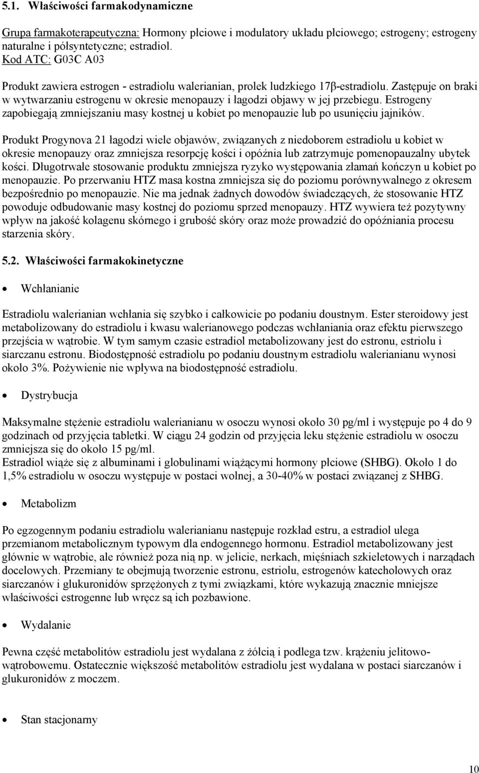 Estrogeny zapobiegają zmniejszaniu masy kostnej u kobiet po menopauzie lub po usunięciu jajników.