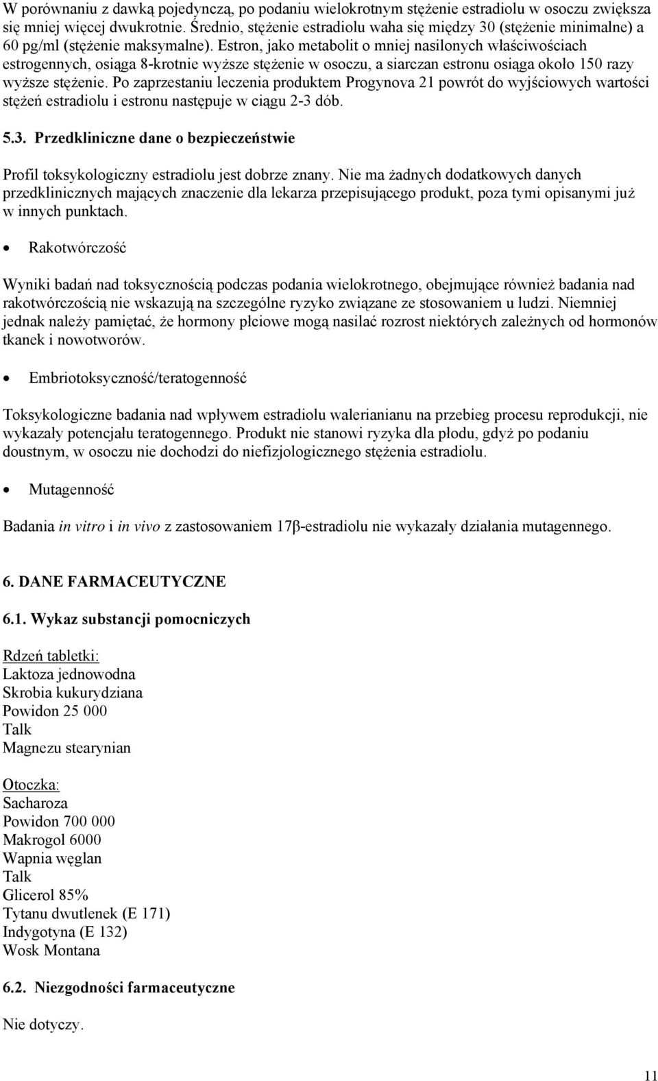 Estron, jako metabolit o mniej nasilonych właściwościach estrogennych, osiąga 8-krotnie wyższe stężenie w osoczu, a siarczan estronu osiąga około 150 razy wyższe stężenie.