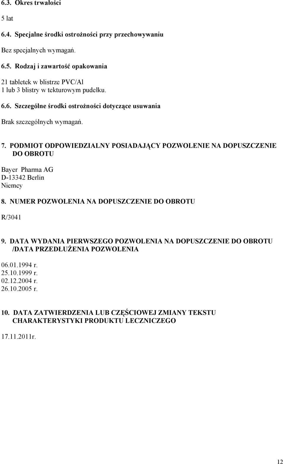 PODMIOT ODPOWIEDZIALNY POSIADAJĄCY POZWOLENIE NA DOPUSZCZENIE DO OBROTU Bayer Pharma AG D-13342 Berlin Niemcy 8. NUMER POZWOLENIA NA DOPUSZCZENIE DO OBROTU R/3041 9.