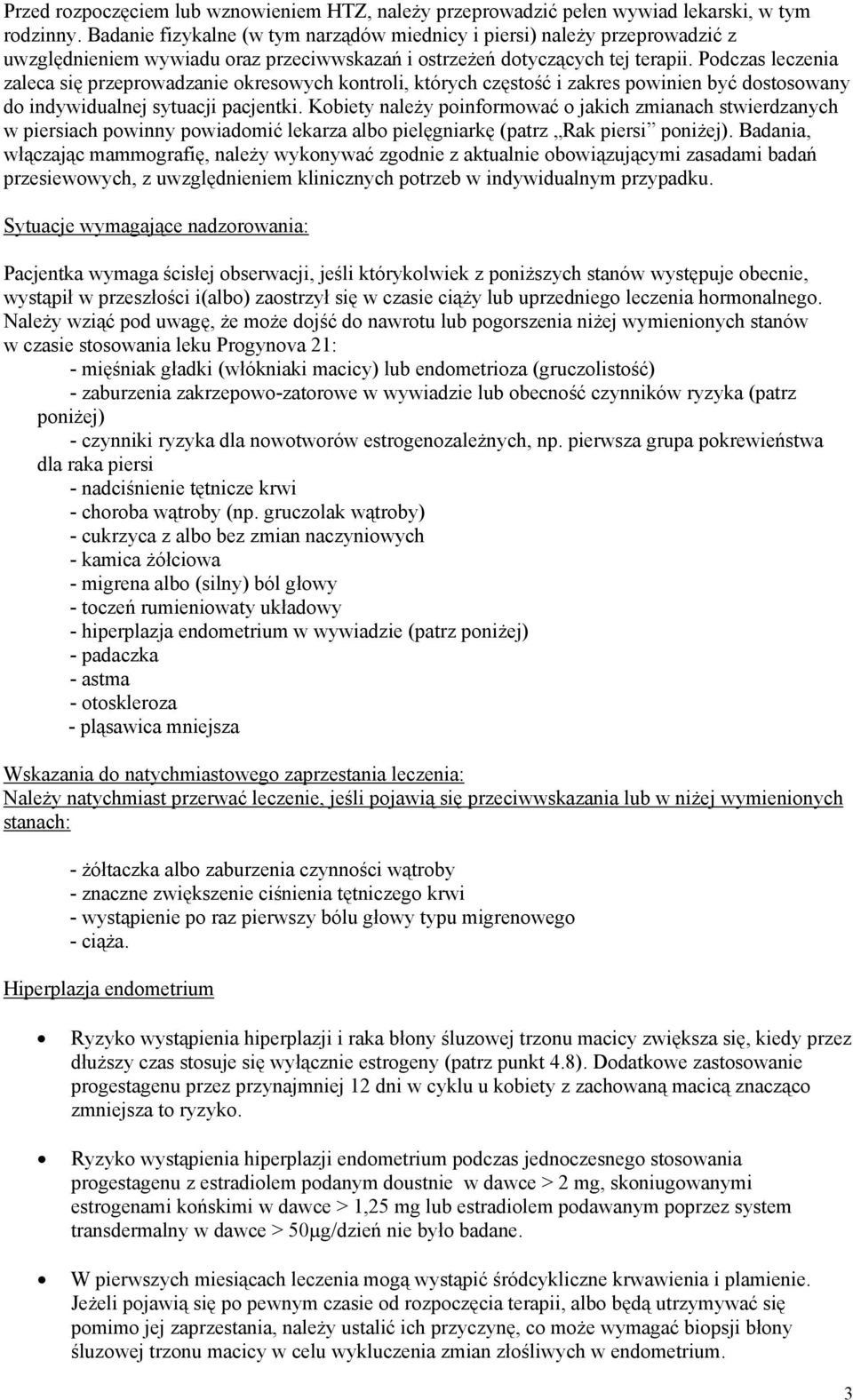 Podczas leczenia zaleca się przeprowadzanie okresowych kontroli, których częstość i zakres powinien być dostosowany do indywidualnej sytuacji pacjentki.
