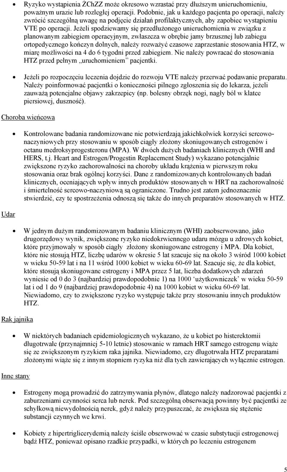 Jeżeli spodziewamy się przedłużonego unieruchomienia w związku z planowanym zabiegiem operacyjnym, zwłaszcza w obrębie jamy brzusznej lub zabiegu ortopedycznego kończyn dolnych, należy rozważyć