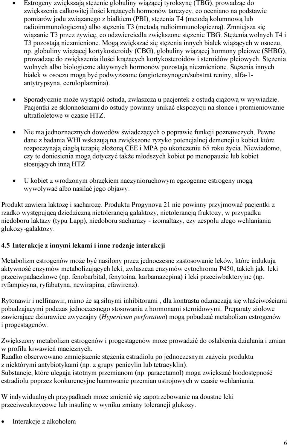 Stężenia wolnych T4 i T3 pozostają niezmienione. Mogą zwiększać się stężenia innych białek wiążących w osoczu, np.