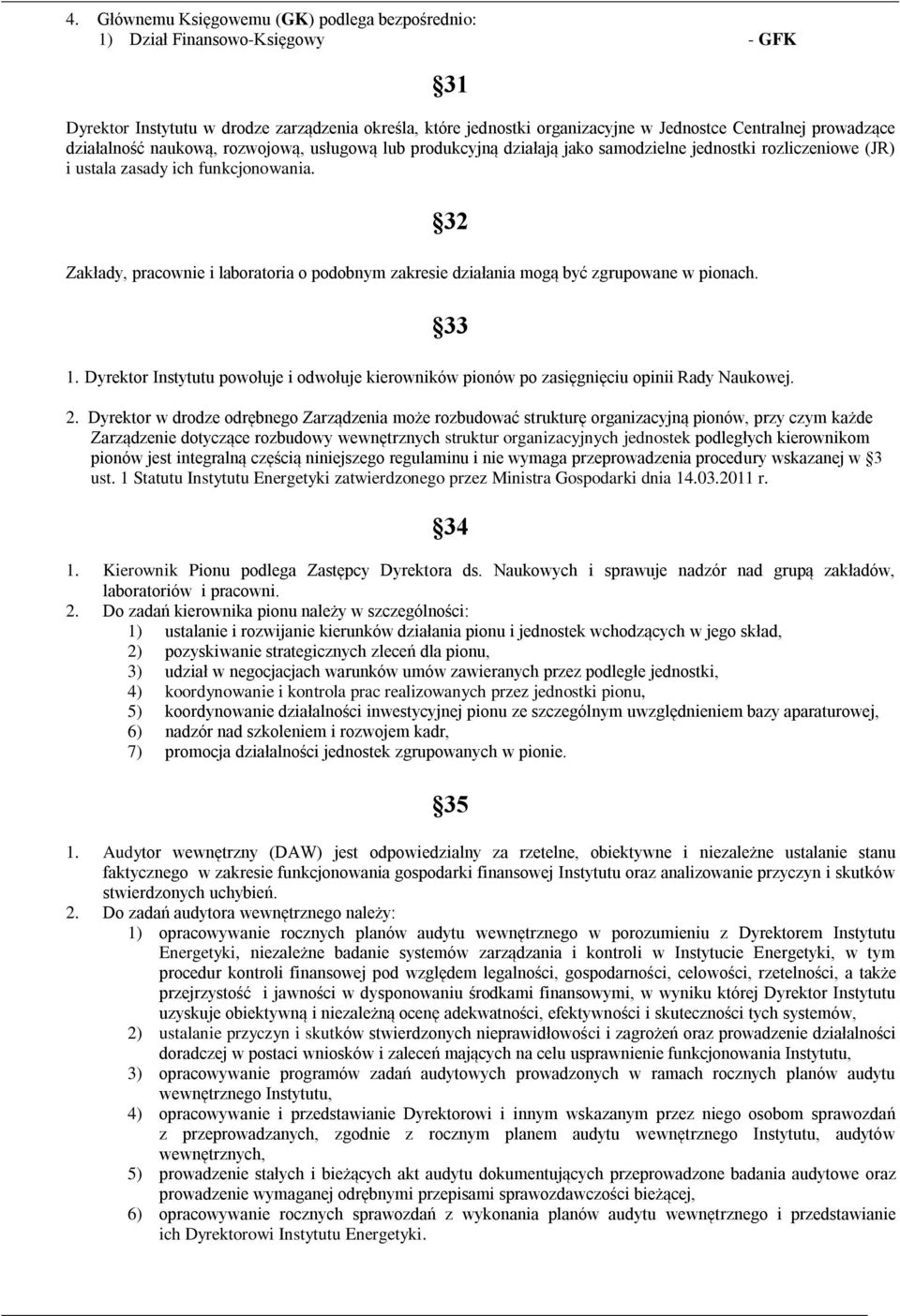 32 Zakłady, pracownie i laboratoria o podobnym zakresie działania mogą być zgrupowane w pionach. 33 1. Dyrektor Instytutu powołuje i odwołuje kierowników pionów po zasięgnięciu opinii Rady Naukowej.