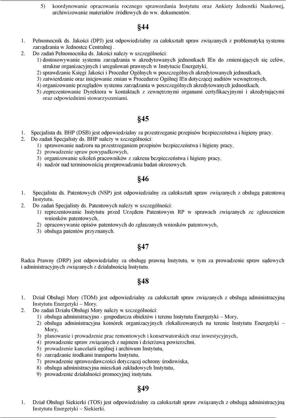 Jakości należy w szczególności: 1) dostosowywanie systemu zarządzania w akredytowanych jednostkach IEn do zmieniających się celów, struktur organizacyjnych i uregulowań prawnych w Instytucie