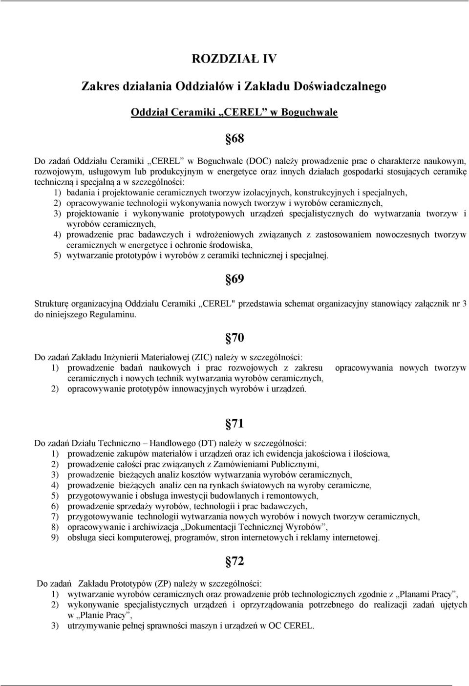 tworzyw izolacyjnych, konstrukcyjnych i specjalnych, 2) opracowywanie technologii wykonywania nowych tworzyw i wyrobów ceramicznych, 3) projektowanie i wykonywanie prototypowych urządzeń