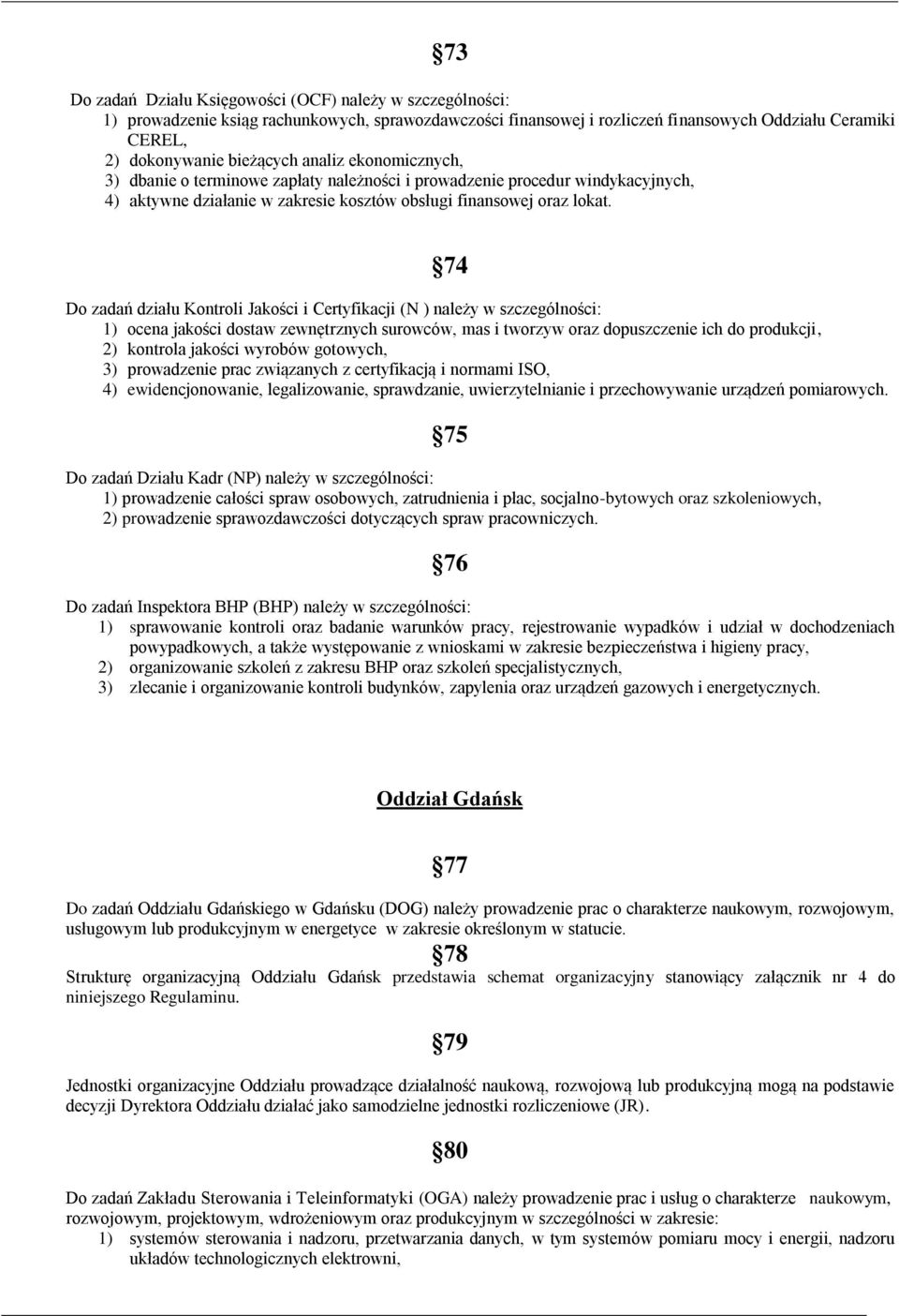 74 Do zadań działu Kontroli Jakości i Certyfikacji (N ) należy w szczególności: 1) ocena jakości dostaw zewnętrznych surowców, mas i tworzyw oraz dopuszczenie ich do produkcji, 2) kontrola jakości