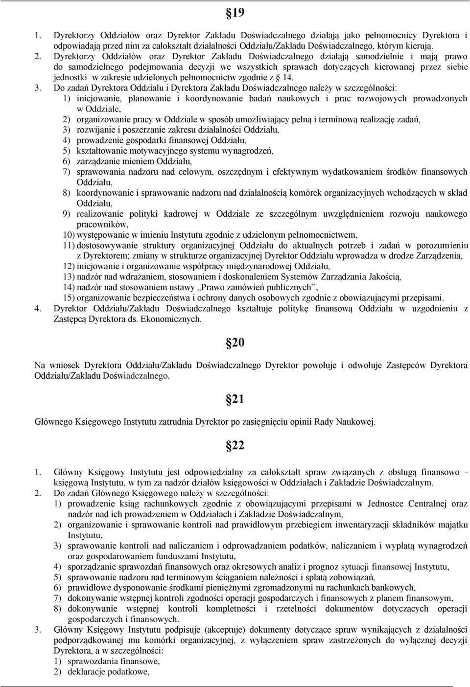 Dyrektorzy Oddziałów oraz Dyrektor Zakładu Doświadczalnego działają samodzielnie i mają prawo do samodzielnego podejmowania decyzji we wszystkich sprawach dotyczących kierowanej przez siebie