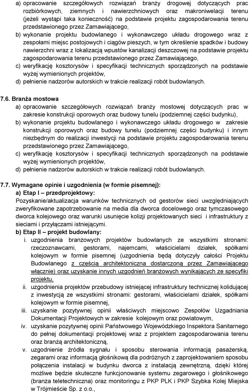 spadków i budowy nawierzchni wraz z lokalizacją wpustów kanalizacji deszczowej na podstawie projektu zagospodarowania terenu przedstawionego przez Zamawiającego, c) weryfikację kosztorysów i