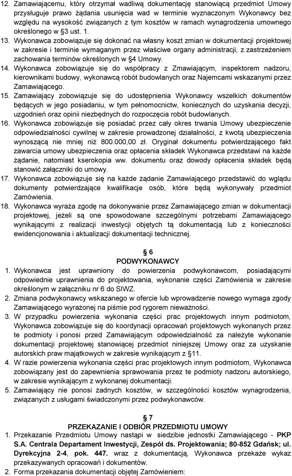 Wykonawca zobowiązuje się dokonać na własny koszt zmian w dokumentacji projektowej w zakresie i terminie wymaganym przez właściwe organy administracji, z zastrzeżeniem zachowania terminów określonych
