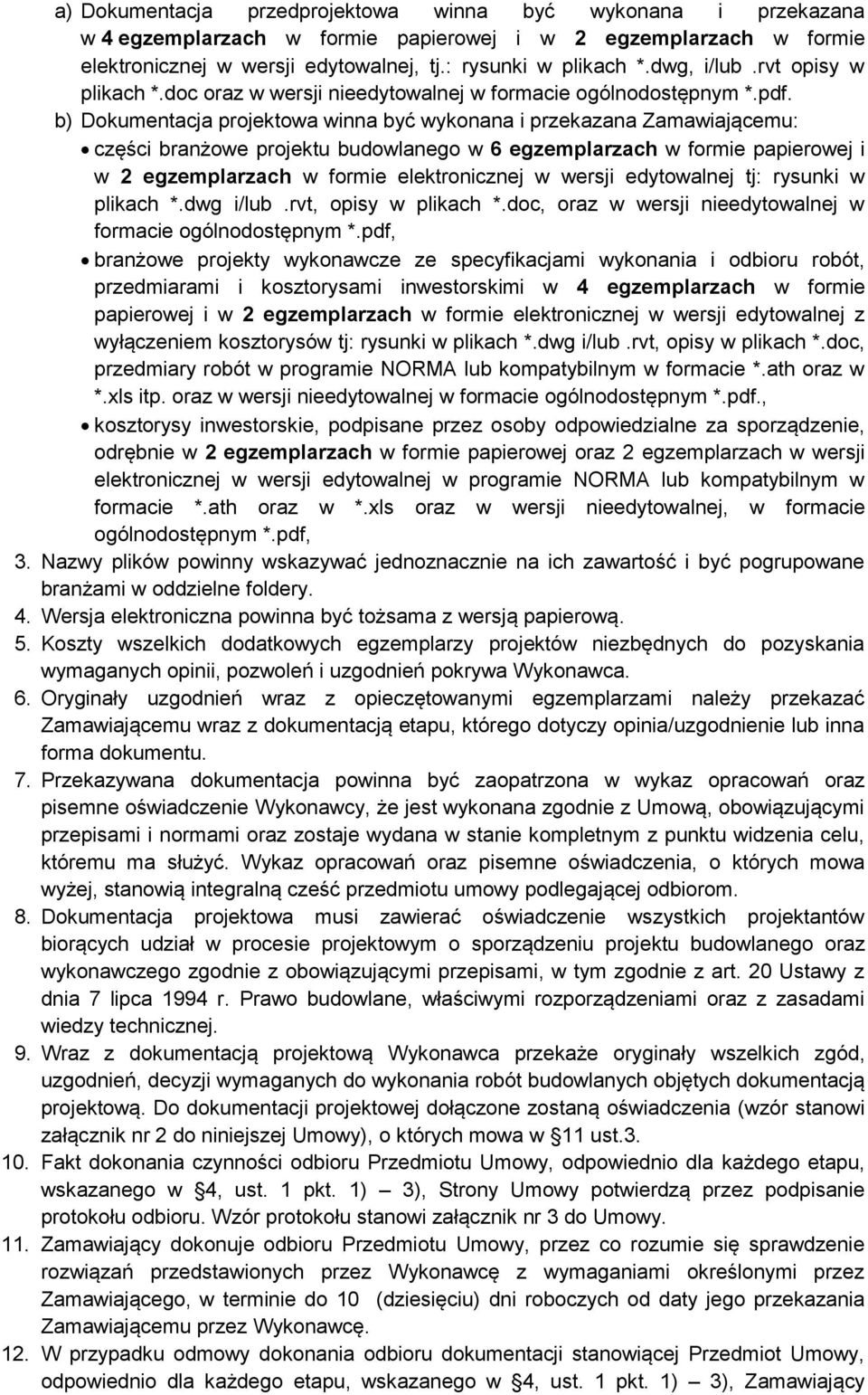 b) Dokumentacja projektowa winna być wykonana i przekazana Zamawiającemu: części branżowe projektu budowlanego w 6 egzemplarzach w formie papierowej i w 2 egzemplarzach w formie elektronicznej w
