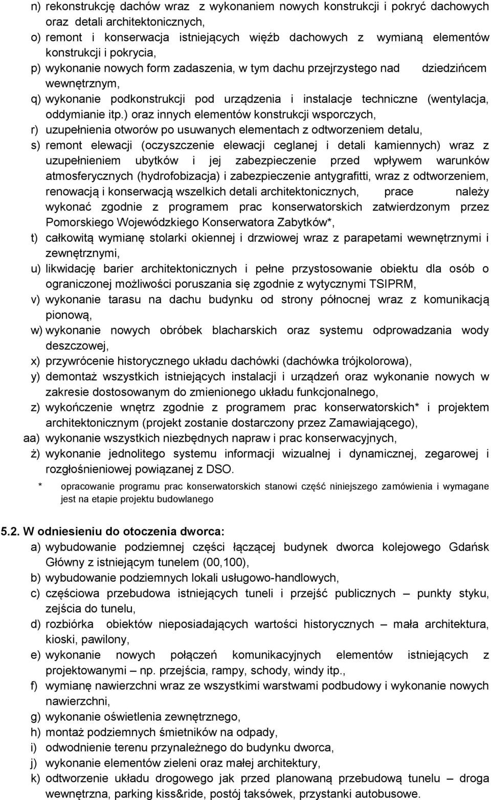 ) oraz innych elementów konstrukcji wsporczych, r) uzupełnienia otworów po usuwanych elementach z odtworzeniem detalu, s) remont elewacji (oczyszczenie elewacji ceglanej i detali kamiennych) wraz z