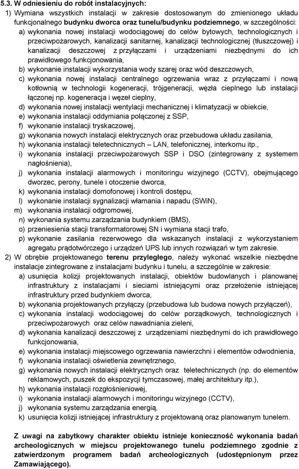 deszczowej z przyłączami i urządzeniami niezbędnymi do ich prawidłowego funkcjonowania, b) wykonanie instalacji wykorzystania wody szarej oraz wód deszczowych, c) wykonania nowej instalacji