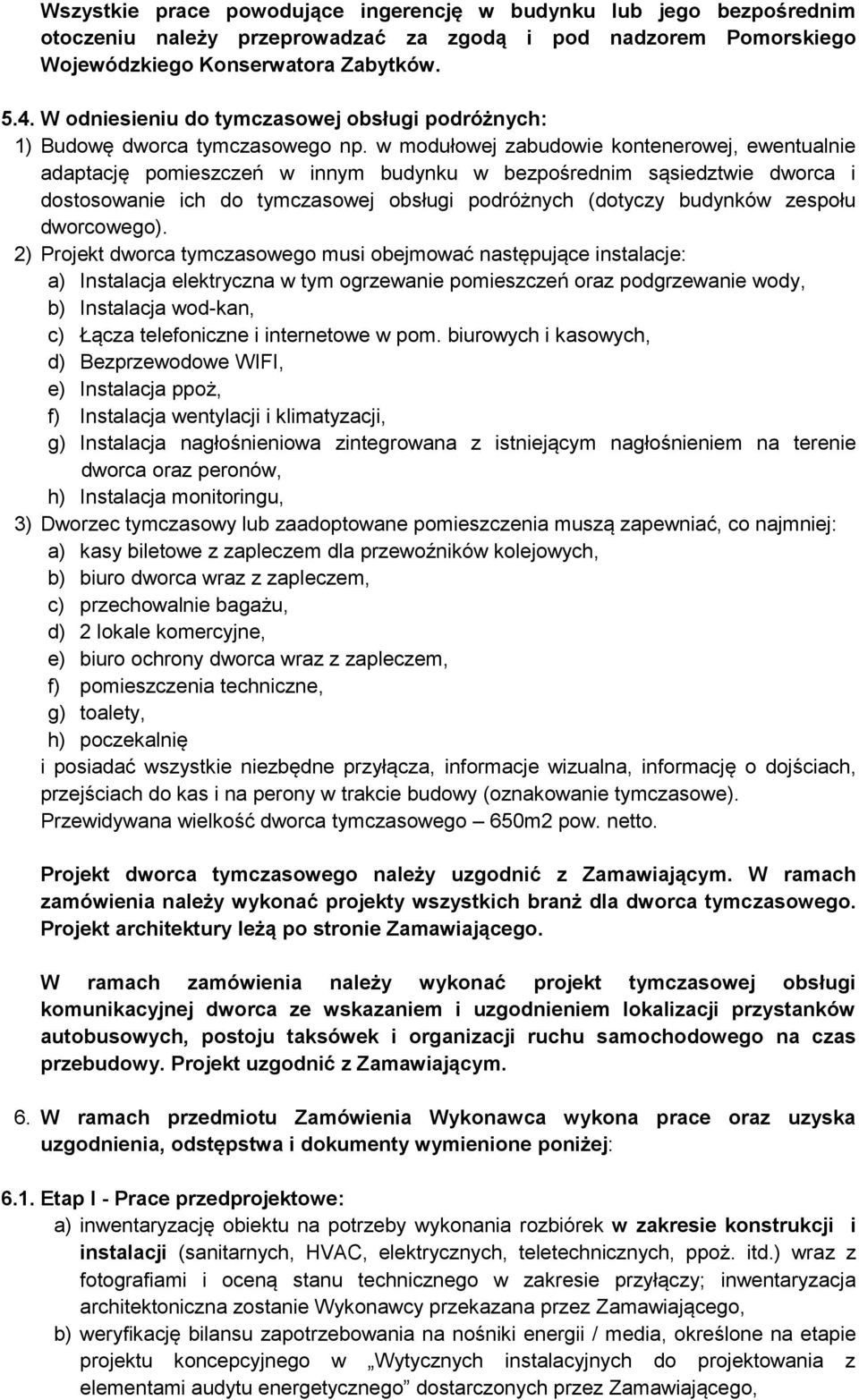 w modułowej zabudowie kontenerowej, ewentualnie adaptację pomieszczeń w innym budynku w bezpośrednim sąsiedztwie dworca i dostosowanie ich do tymczasowej obsługi podróżnych (dotyczy budynków zespołu