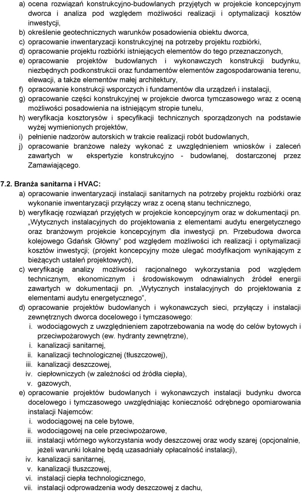 opracowanie projektów budowlanych i wykonawczych konstrukcji budynku, niezbędnych podkonstrukcii oraz fundamentów elementów zagospodarowania terenu, elewacji, a także elementów małej architektury, f)