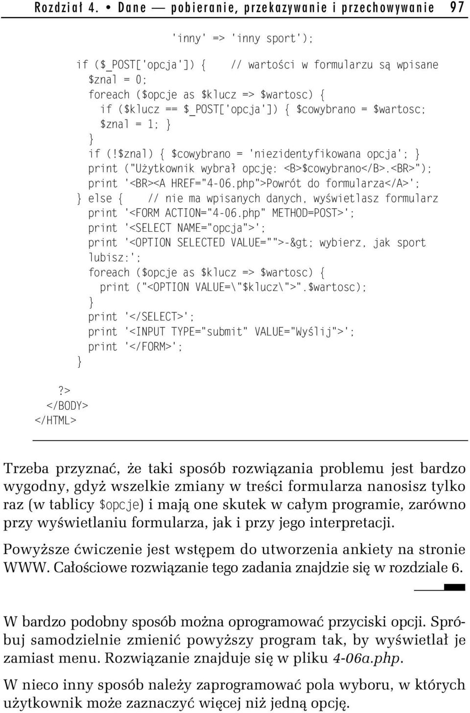 $wartosc) { if ($klucz == $_POST['opcja']) { $cowybrano = $wartosc; $znal = 1; if (!$znal) { $cowybrano = 'niezidentyfikowana opcja'; print ("Użytkownik wybrał opcję: <B>$cowybrano</B>.