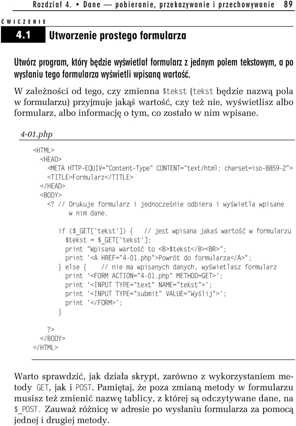 W zależności od tego, czy zmienna $tekst (tekst będzie nazwą pola w formularzu) przyjmuje jakąś wartość, czy też nie, wyświetlisz albo formularz, albo informację o tym, co zostało w nim wpisane. 4-01.