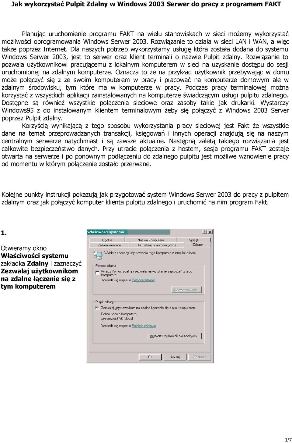 Dla naszych potrzeb wykorzystamy usługę która została dodana do systemu Windows Serwer 2003, jest to serwer oraz klient terminali o nazwie Pulpit zdalny.