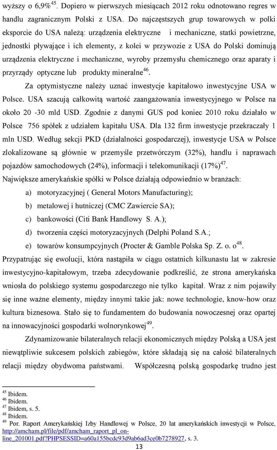 dominują urządzenia elektryczne i mechaniczne, wyroby przemysłu chemicznego oraz aparaty i przyrządy optyczne lub produkty mineralne 46.