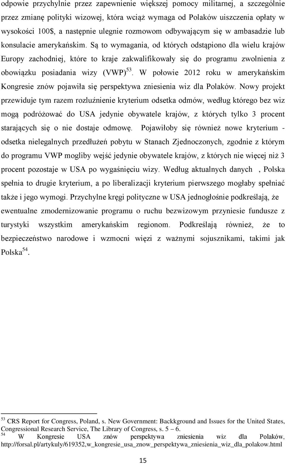 Są to wymagania, od których odstąpiono dla wielu krajów Europy zachodniej, które to kraje zakwalifikowały się do programu zwolnienia z obowiązku posiadania wizy (VWP) 53.