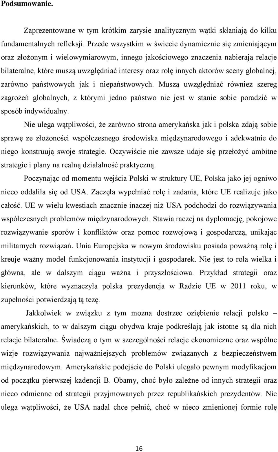 aktorów sceny globalnej, zarówno państwowych jak i niepaństwowych. Muszą uwzględniać również szereg zagrożeń globalnych, z którymi jedno państwo nie jest w stanie sobie poradzić w sposób indywidualny.