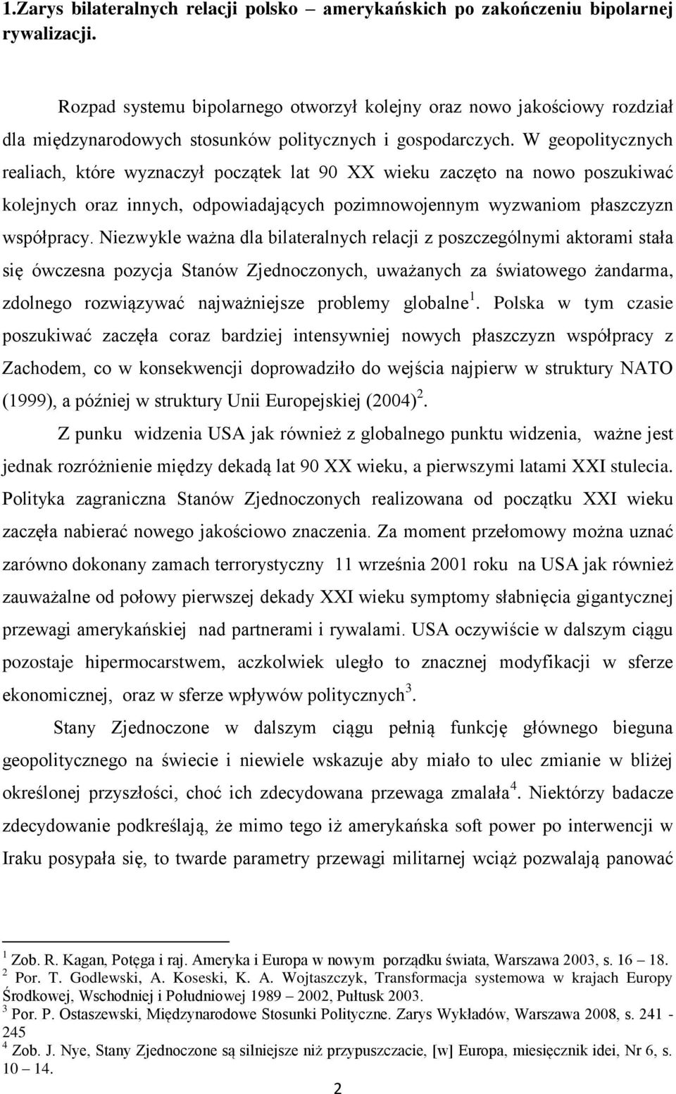 W geopolitycznych realiach, które wyznaczył początek lat 90 XX wieku zaczęto na nowo poszukiwać kolejnych oraz innych, odpowiadających pozimnowojennym wyzwaniom płaszczyzn współpracy.