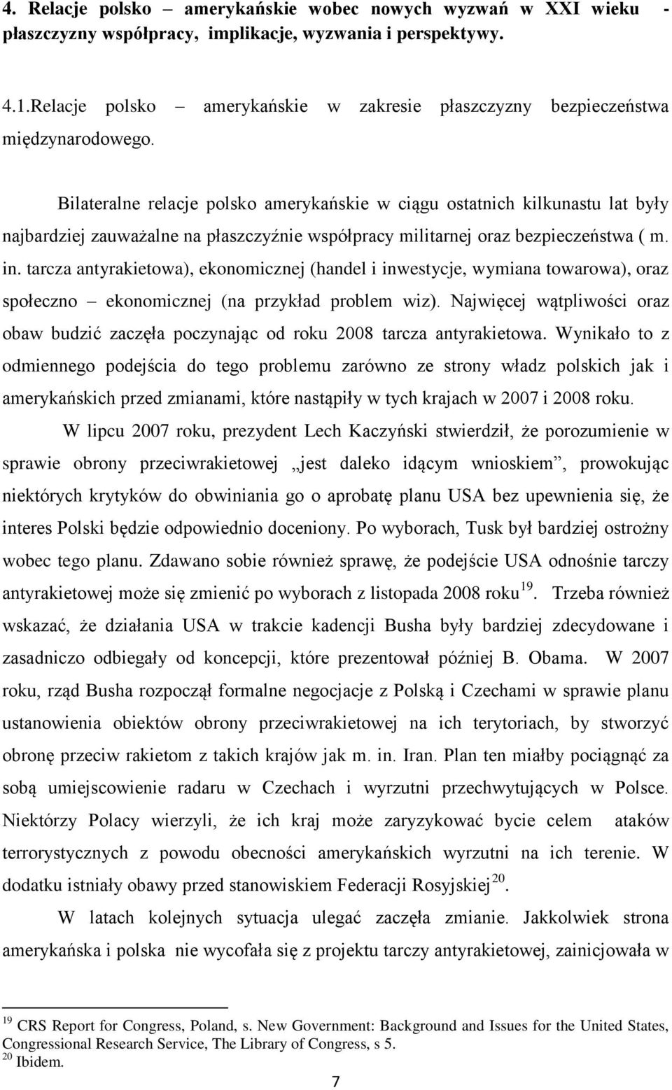 Bilateralne relacje polsko amerykańskie w ciągu ostatnich kilkunastu lat były najbardziej zauważalne na płaszczyźnie współpracy militarnej oraz bezpieczeństwa ( m. in.