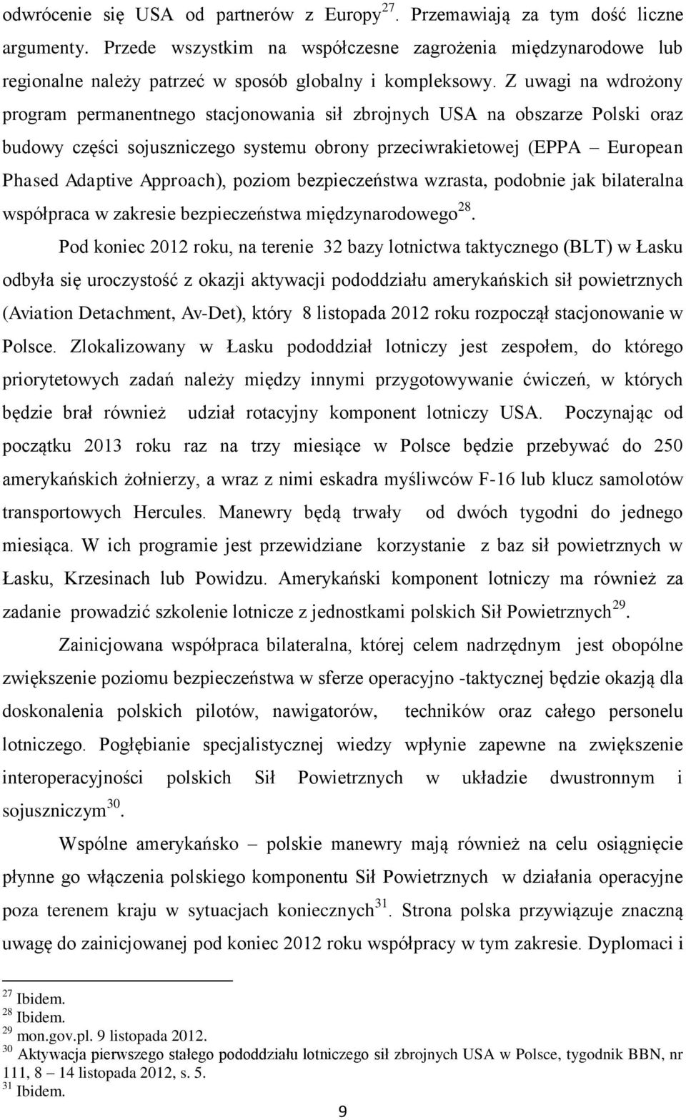 Z uwagi na wdrożony program permanentnego stacjonowania sił zbrojnych USA na obszarze Polski oraz budowy części sojuszniczego systemu obrony przeciwrakietowej (EPPA European Phased Adaptive