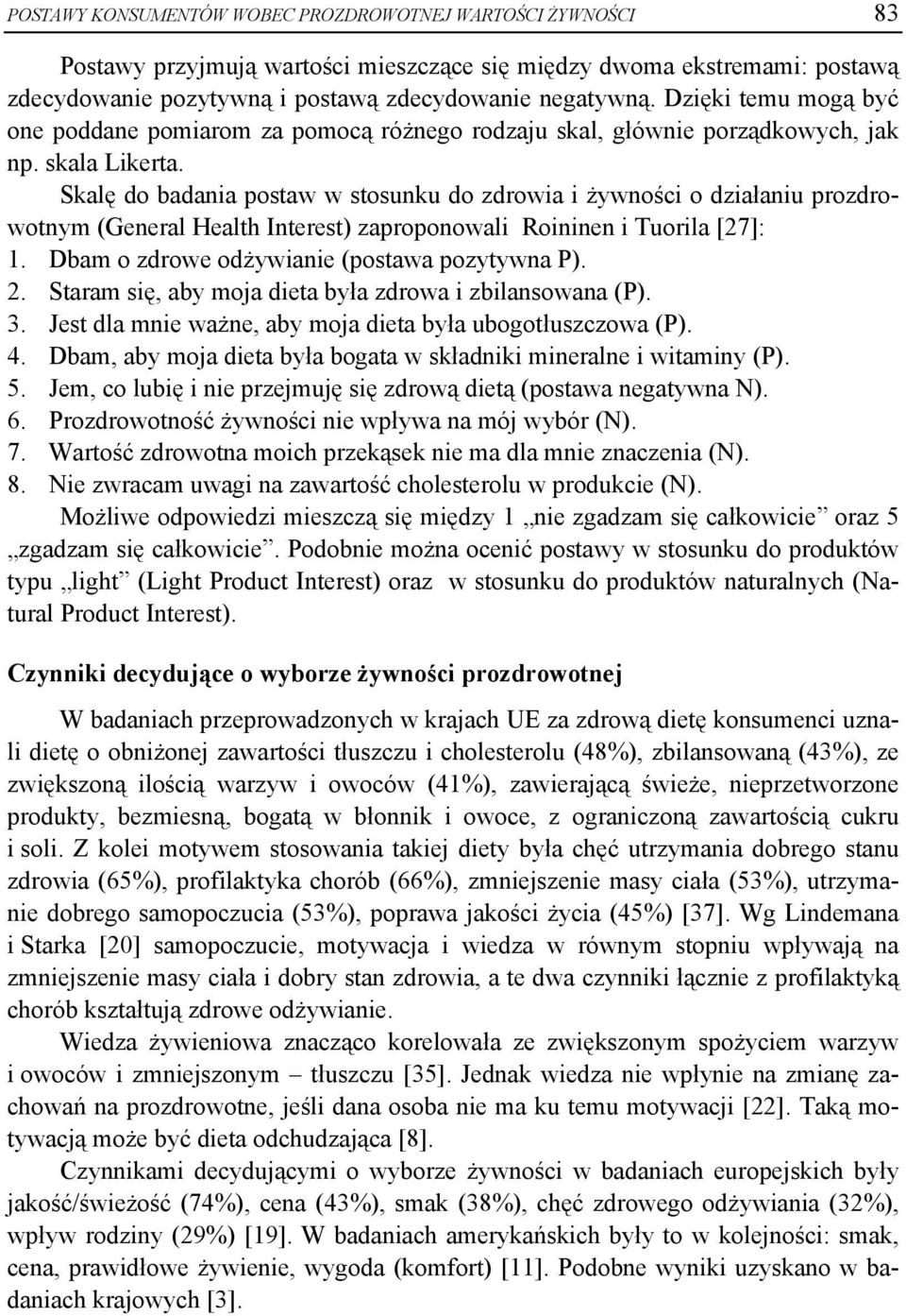Skalę do badania postaw w stosunku do zdrowia i żywności o działaniu prozdrowotnym (General Health Interest) zaproponowali Roininen i Tuorila [27]: 1. Dbam o zdrowe odżywianie (postawa pozytywna P).