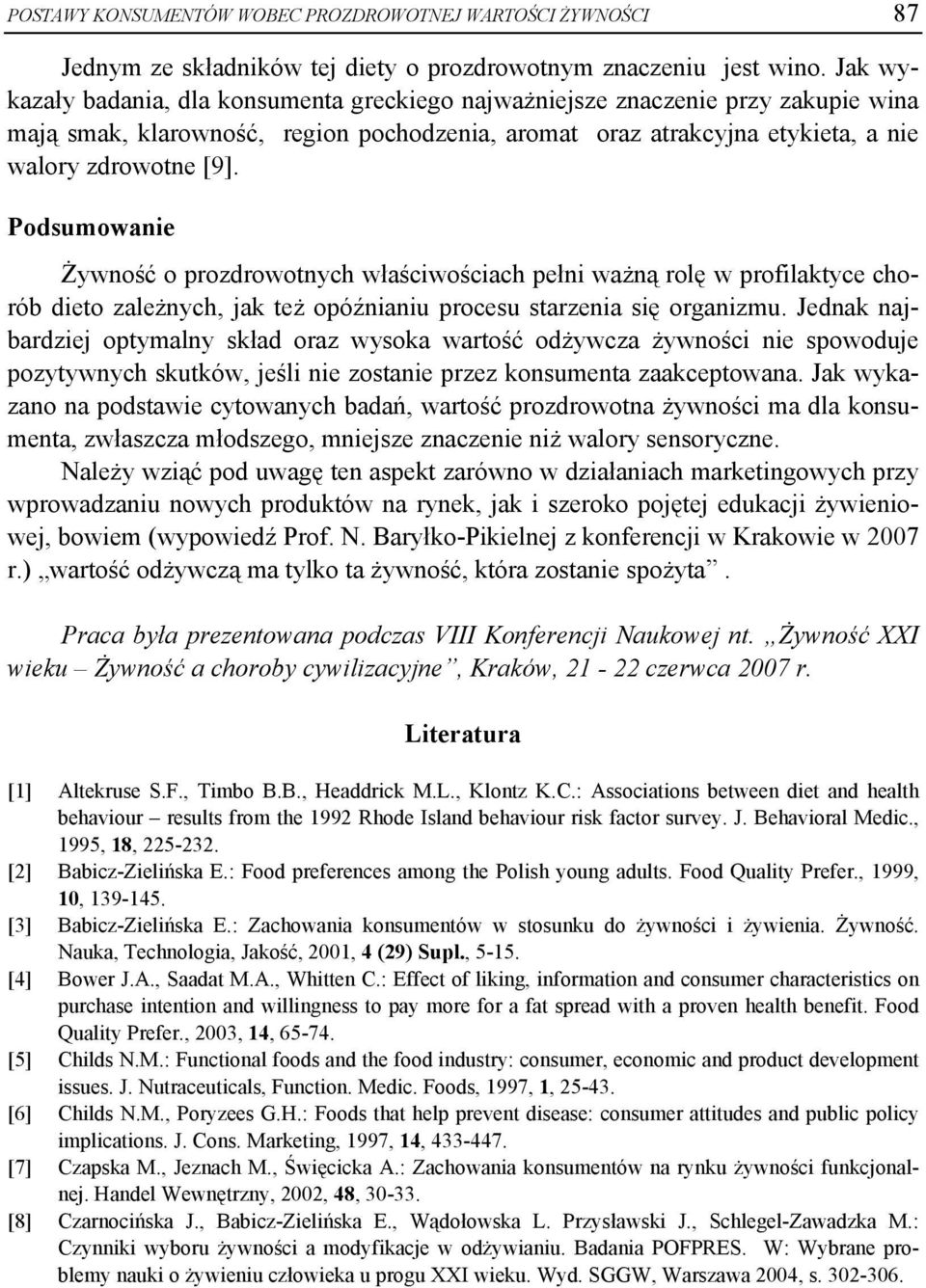 Podsumowanie Żywność o prozdrowotnych właściwościach pełni ważną rolę w profilaktyce chorób dieto zależnych, jak też opóźnianiu procesu starzenia się organizmu.