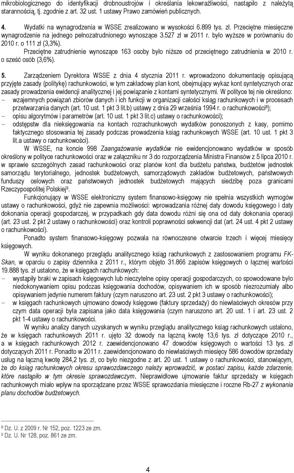 było wyższe w porównaniu do 2010 r. o 111 zł (3,3%). Przeciętne zatrudnienie wynoszące 163 osoby było niższe od przeciętnego zatrudnienia w 2010 r. o sześć osób (3,6%). 5.