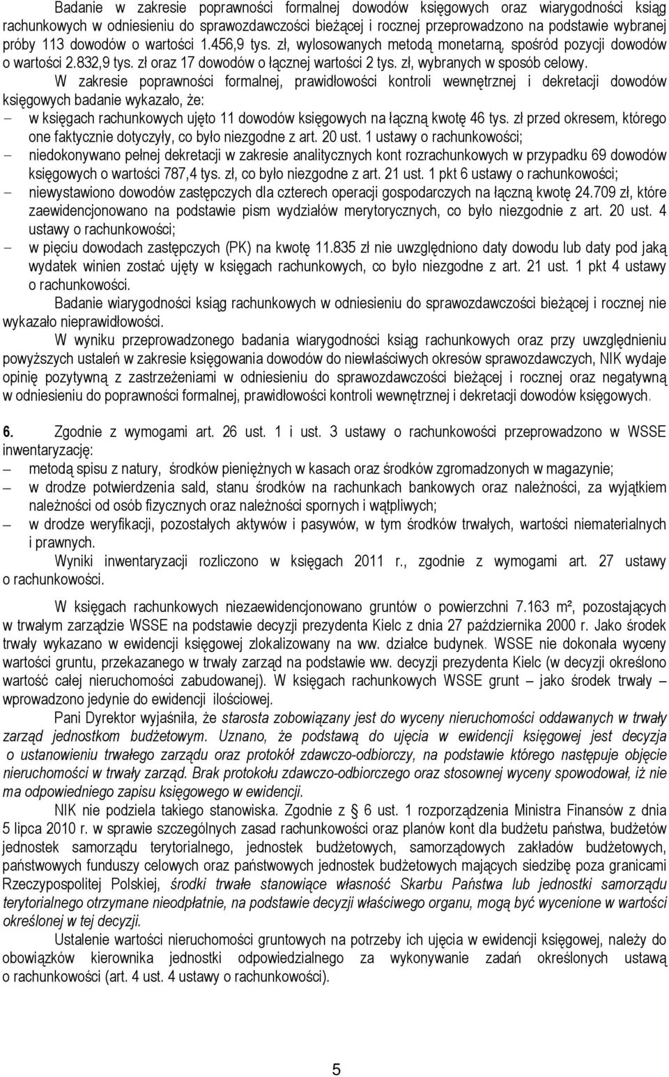 W zakresie poprawności formalnej, prawidłowości kontroli wewnętrznej i dekretacji dowodów księgowych badanie wykazało, że: w księgach rachunkowych ujęto 11 dowodów księgowych na łączną kwotę 46 tys.