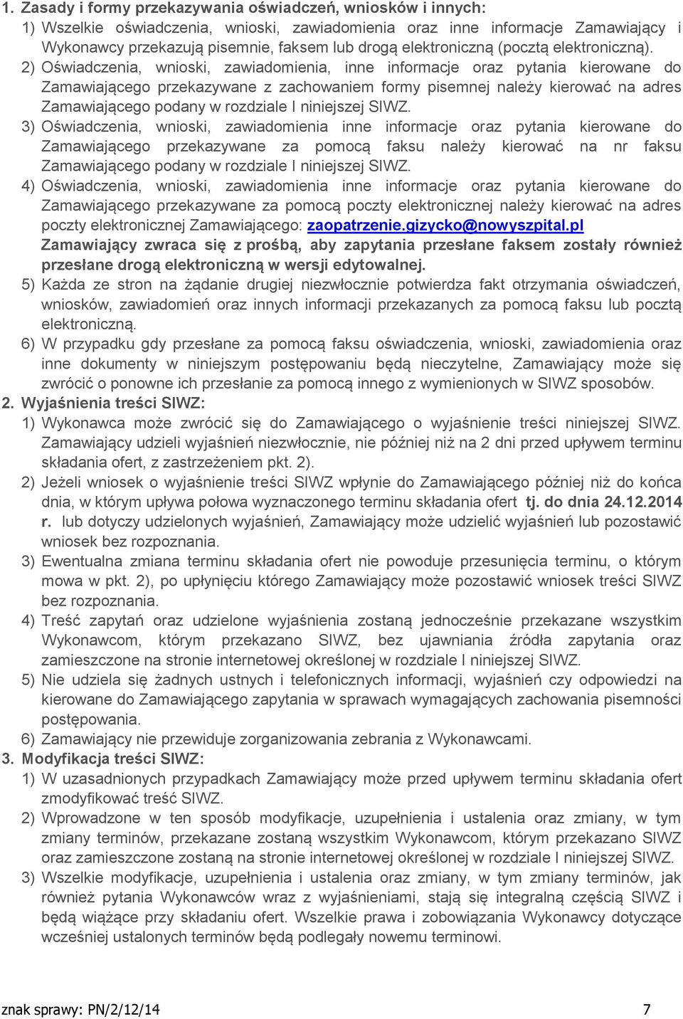 2) Oświadczenia, wnioski, zawiadomienia, inne informacje oraz pytania kierowane do Zamawiającego przekazywane z zachowaniem formy pisemnej należy kierować na adres Zamawiającego podany w rozdziale I